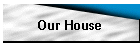 Our House